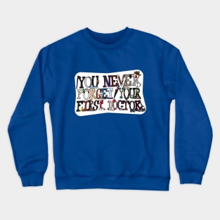 You Never Forget Your First Doctor Crewneck Sweatshirt